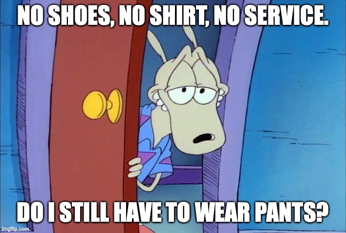 This wallaby never wears pants | NO SHOES, NO SHIRT, NO SERVICE. DO I STILL HAVE TO WEAR PANTS? | image tagged in sexy wallaby | made w/ Imgflip meme maker