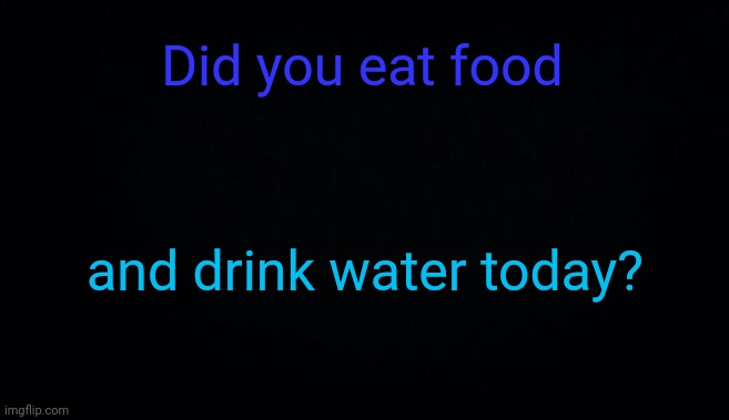 Did you eat food; and drink water today? | image tagged in anonymous temp | made w/ Imgflip meme maker