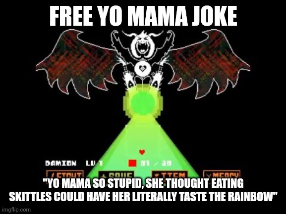 Asriel Dreemurrrrr | FREE YO MAMA JOKE; "YO MAMA SO STUPID, SHE THOUGHT EATING SKITTLES COULD HAVE HER LITERALLY TASTE THE RAINBOW" | image tagged in asriel dreemurrrrr | made w/ Imgflip meme maker