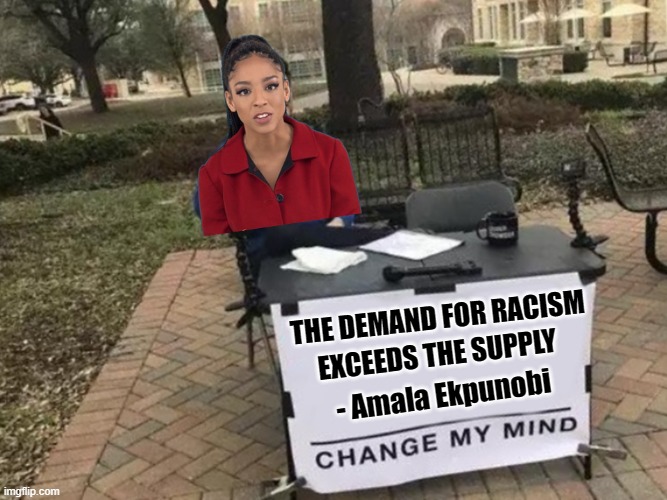 Change Amala's Mind on Racism | THE DEMAND FOR RACISM; EXCEEDS THE SUPPLY; - Amala Ekpunobi | image tagged in amala ekpunobi,change my mind,racism | made w/ Imgflip meme maker