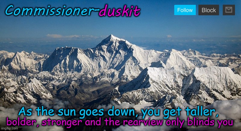 Commissioner-duskit temp | duskit; Commissioner-; As the sun goes down, you get taller, bolder, stronger and the rearview only blinds you | made w/ Imgflip meme maker