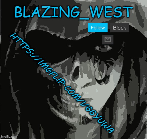 Blazing_WEST | HTTPS://IMGFLIP.COM/I/66YUWA | image tagged in blazing_west,msmg,memes | made w/ Imgflip meme maker