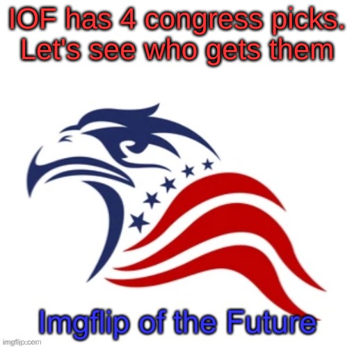 IOF announcement | IOF has 4 congress picks.
Let's see who gets them | image tagged in iof announcement | made w/ Imgflip meme maker