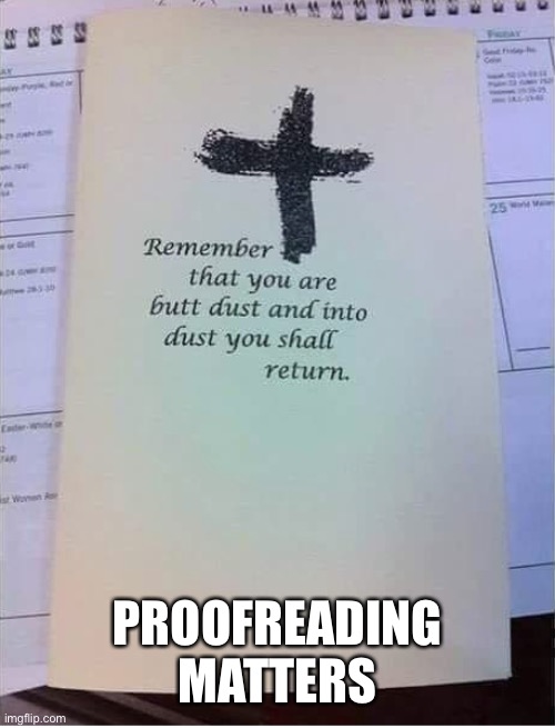 PROOFREADING MATTERS | image tagged in error,spelling error,butt,you had one job,typo,misspelled | made w/ Imgflip meme maker