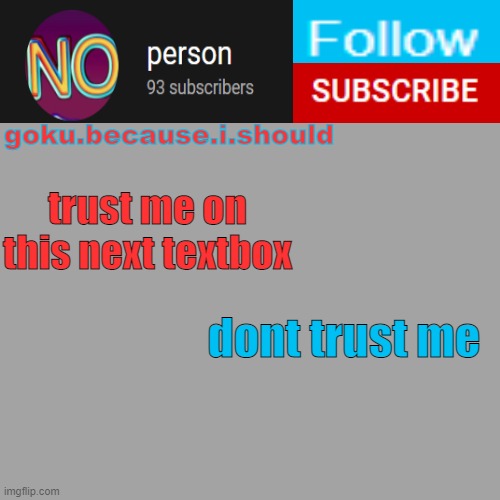 trust i think | trust me on this next textbox; dont trust me | image tagged in goku template | made w/ Imgflip meme maker