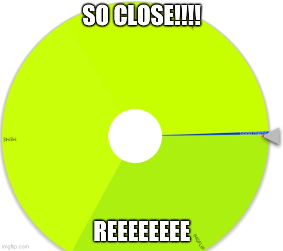 sO CLOSE!!!!?!?!?!? | SO CLOSE!!!! REEEEEEEE | image tagged in spinner wheel,fortnite,so close,i suck at life,please help | made w/ Imgflip meme maker