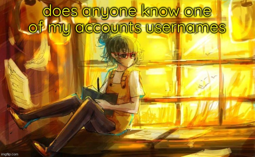not my current one | does anyone know one of my accounts usernames | image tagged in tokyo ghoul | made w/ Imgflip meme maker