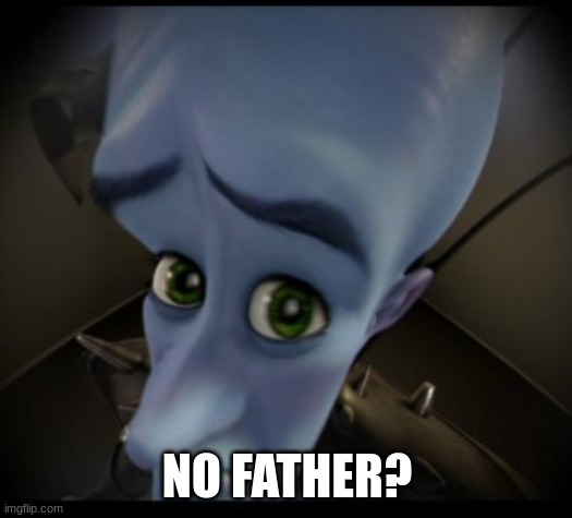 Megamind peeking | NO FATHER? | image tagged in no bitches | made w/ Imgflip meme maker