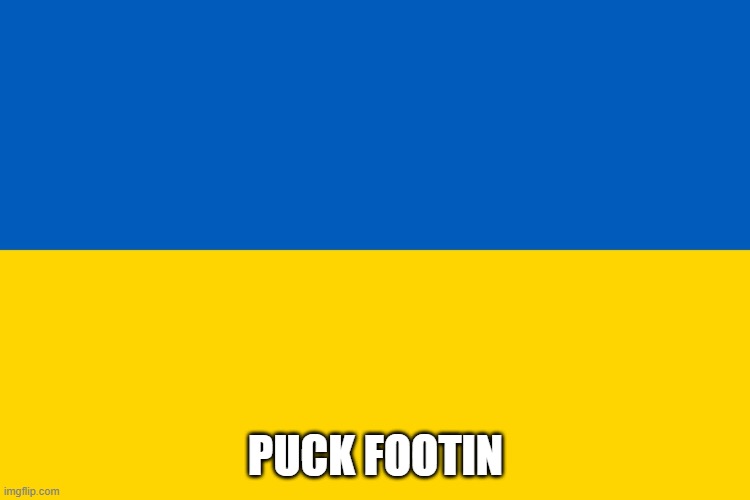 Ukraine flag | PUCK FOOTIN | image tagged in ukraine flag | made w/ Imgflip meme maker