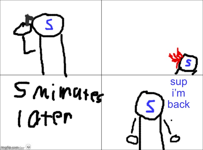 4 panel comic | sup i’m back | image tagged in 4 panel comic | made w/ Imgflip meme maker