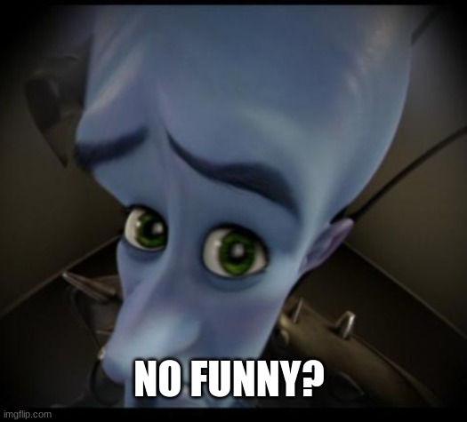 Megamind peeking | NO FUNNY? | image tagged in no bitches | made w/ Imgflip meme maker