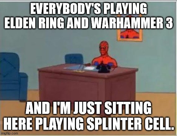 Spiderman Computer Desk Meme | EVERYBODY'S PLAYING ELDEN RING AND WARHAMMER 3; AND I'M JUST SITTING HERE PLAYING SPLINTER CELL. | image tagged in memes,spiderman computer desk,spiderman,splinter cell,elden ring,warhammer | made w/ Imgflip meme maker