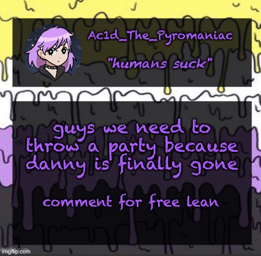 ueueueueueue | guys we need to throw a party because danny is finally gone; comment for free lean | image tagged in ueueueueueue | made w/ Imgflip meme maker