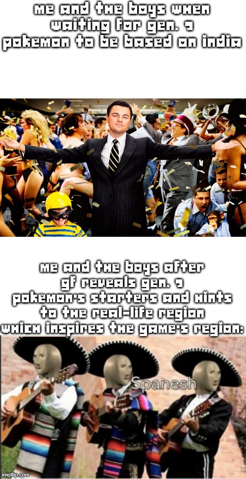 What me and the bois expect vs. reality | ME AND THE BOYS WHEN WAITING FOR GEN. 9 POKEMON TO BE BASED ON INDIA; ME AND THE BOYS AFTER GF REVEALS GEN. 9 POKEMON'S STARTERS AND HINTS TO THE REAL-LIFE REGION WHICH INSPIRES THE GAME'S REGION: | image tagged in wolf party,stonks spanesh,pokemon memes,pokemon,me and the boys,expectation vs reality | made w/ Imgflip meme maker