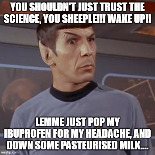 Anti-Vaxxers So Logical | YOU SHOULDN'T JUST TRUST THE SCIENCE, YOU SHEEPLE!!! WAKE UP!! LEMME JUST POP MY IBUPROFEN FOR MY HEADACHE, AND DOWN SOME PASTEURISED MILK.... | image tagged in antivax,covidiots | made w/ Imgflip meme maker