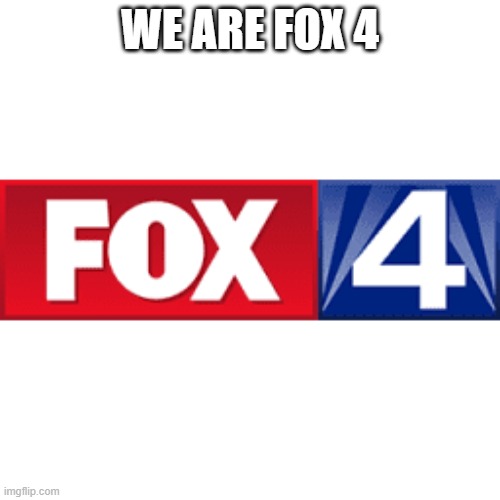 Fox 4 Logo | WE ARE FOX 4 | image tagged in fox 4 logo,memes | made w/ Imgflip meme maker