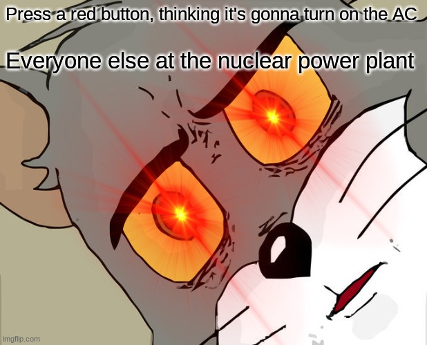 Dork humor | Press a red button, thinking it's gonna turn on the AC; Everyone else at the nuclear power plant | image tagged in dork,dark,humor | made w/ Imgflip meme maker