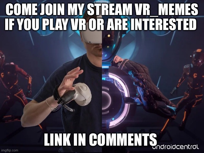 COME JOIN MY STREAM VR_MEMES IF YOU PLAY VR OR ARE INTERESTED; LINK IN COMMENTS | image tagged in gaming,lol | made w/ Imgflip meme maker