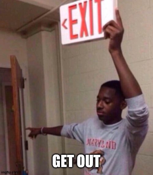 Exit sign guy | GET OUT | image tagged in exit sign guy | made w/ Imgflip meme maker