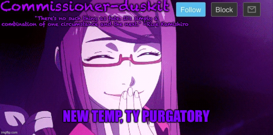 Commissioner-duskit’s Rize temp | NEW TEMP, TY PURGATORY | image tagged in commissioner-duskit s rize temp | made w/ Imgflip meme maker
