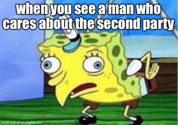 No one cares about the second party | when you see a man who cares about the second party | image tagged in memes,mocking spongebob | made w/ Imgflip meme maker