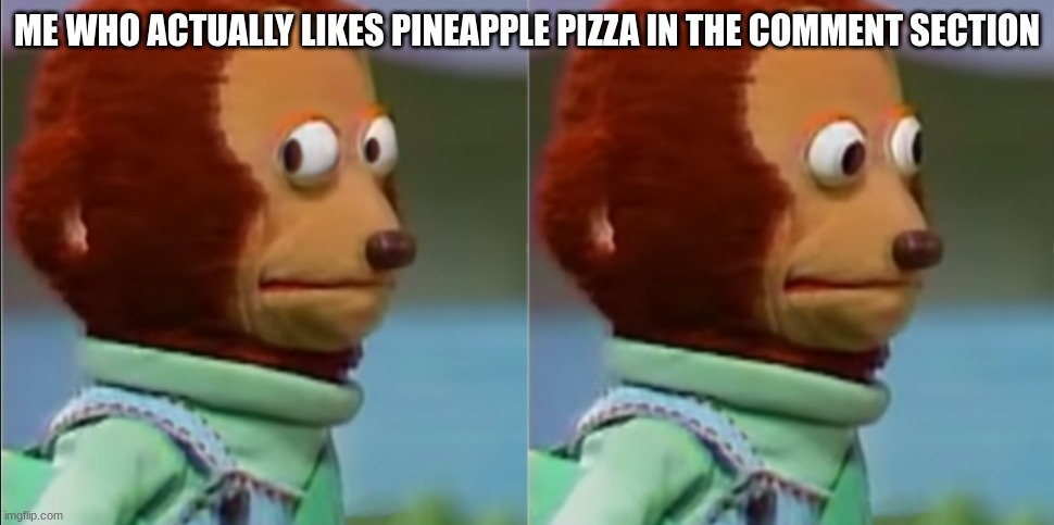 0_0 | ME WHO ACTUALLY LIKES PINEAPPLE PIZZA IN THE COMMENT SECTION | image tagged in pineapple pizza | made w/ Imgflip meme maker