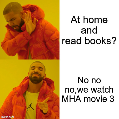 MHA already has aMovie 3 part.Let's me explain in, Vietnam, there is a MHA movie part 3 vietsub in some quality translation webs | At home and read books? No no no,we watch MHA movie 3 | image tagged in memes,drake hotline bling | made w/ Imgflip meme maker