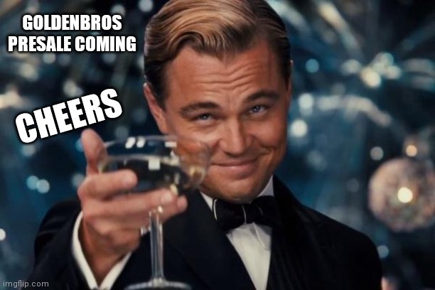 Leonardo Dicaprio Cheers | GOLDENBROS PRESALE COMING; CHEERS | image tagged in memes,leonardo dicaprio cheers | made w/ Imgflip meme maker