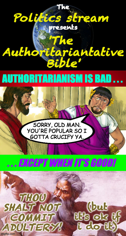 How to read the Bible. | AUTHORITARIANISM IS BAD . . . . . . EXCEPT WHEN IT'S GOOD! THOU
SHALT NOT
COMMIT
ADULTERY! (but it's ok if i do it) | image tagged in memes,politics,authoritarianism,bible,thou shalt not commit adultery but i can | made w/ Imgflip meme maker