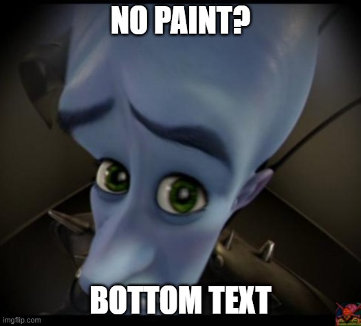 Megamind peeking | NO PAINT? BOTTOM TEXT | image tagged in no bitches,TwoBestFriendsPlay | made w/ Imgflip meme maker