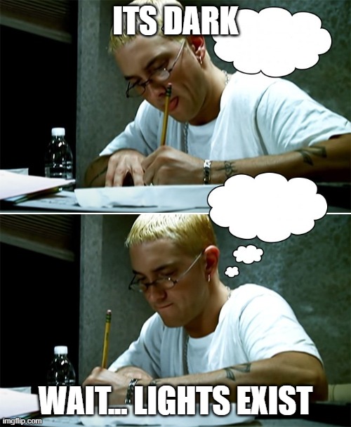 I am bored I cant do anything please help me community | ITS DARK; WAIT... LIGHTS EXIST | image tagged in eminem | made w/ Imgflip meme maker