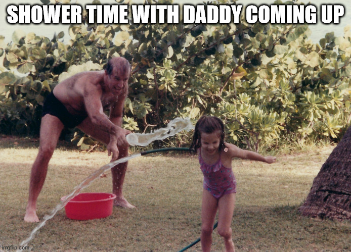 SHOWER TIME WITH DADDY COMING UP | made w/ Imgflip meme maker