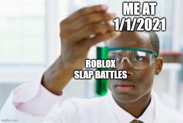 lol | ME AT 1/1/2021; ROBLOX SLAP BATTLES | image tagged in finally | made w/ Imgflip meme maker