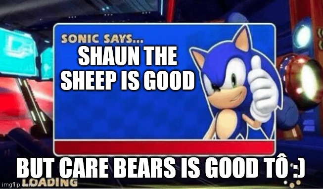 Sonic Says | SHAUN THE SHEEP IS GOOD BUT CARE BEARS IS GOOD TÔ :) | image tagged in sonic says | made w/ Imgflip meme maker