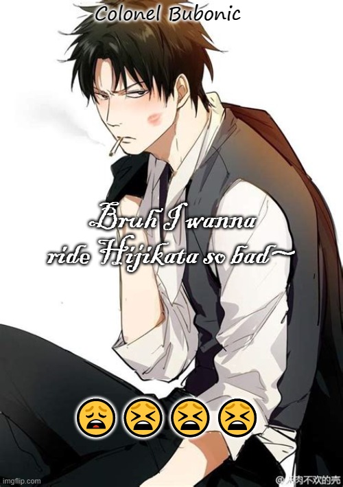 Hijikata bro- <3 | Bruh I wanna ride Hijikata so bad~; 😩😫😫😫 | image tagged in hijikata bro- 3 | made w/ Imgflip meme maker