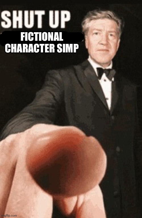 Shut up anime profile picture | FICTIONAL CHARACTER SIMP | image tagged in shut up anime profile picture | made w/ Imgflip meme maker