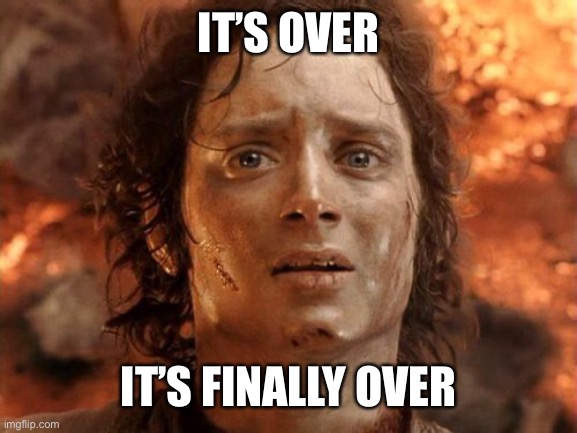 It's Finally Over Meme | IT’S OVER IT’S FINALLY OVER | image tagged in memes,it's finally over | made w/ Imgflip meme maker