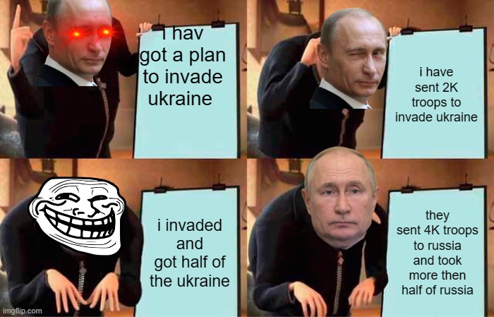 Gru's Plan | i hav got a plan to invade ukraine; i have sent 2K troops to invade ukraine; i invaded and got half of the ukraine; they sent 4K troops to russia and took more then half of russia | image tagged in memes,gru's plan | made w/ Imgflip meme maker