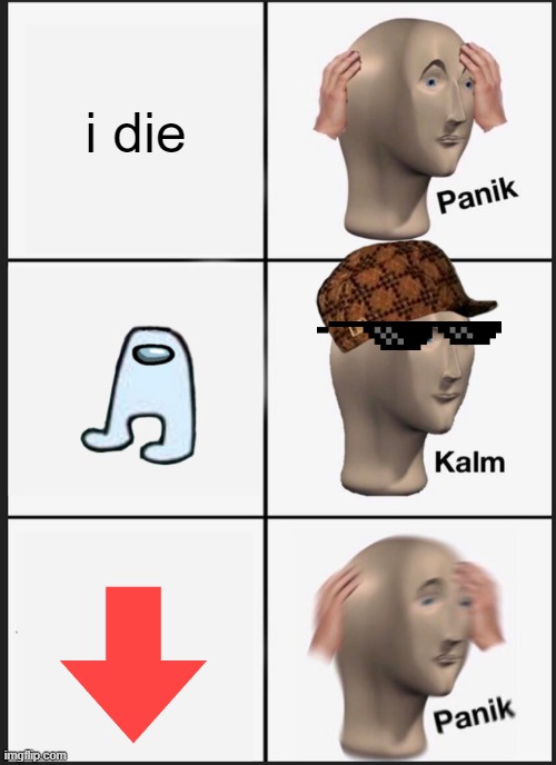 Panik Kalm Panik Meme | i die | image tagged in memes,panik kalm panik | made w/ Imgflip meme maker