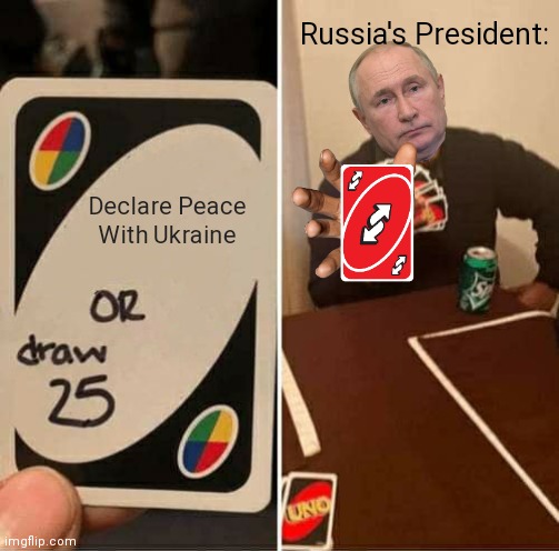 UNO Draw 25 Cards | Russia's President:; Declare Peace With Ukraine | image tagged in memes,uno draw 25 cards | made w/ Imgflip meme maker