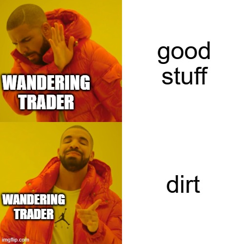 wandering traders be like | good stuff; WANDERING TRADER; dirt; WANDERING TRADER | image tagged in memes,drake hotline bling | made w/ Imgflip meme maker
