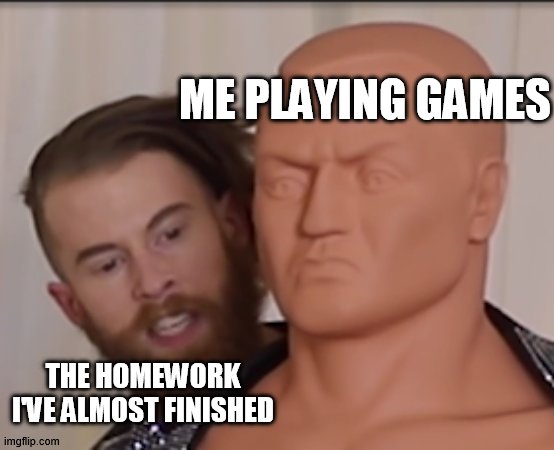 Brandon Farris Meme | ME PLAYING GAMES; THE HOMEWORK I'VE ALMOST FINISHED | image tagged in funny,meme,brandon farris,brandon,farris | made w/ Imgflip meme maker