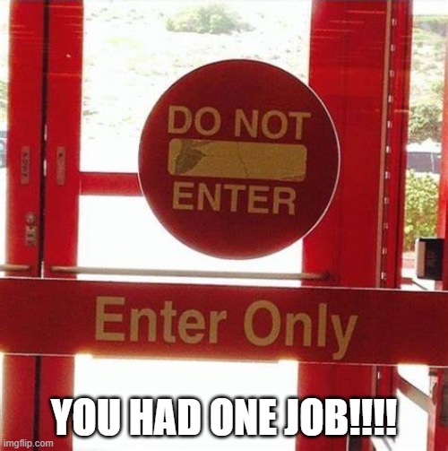 How to not enter and enter only at the same time? | YOU HAD ONE JOB!!!! | made w/ Imgflip meme maker