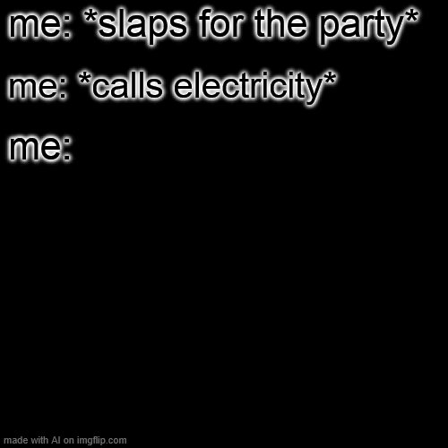 uh... I guess the lights broke? | me: *slaps for the party*; me: *calls electricity*; me: | image tagged in memes,surprised pikachu | made w/ Imgflip meme maker