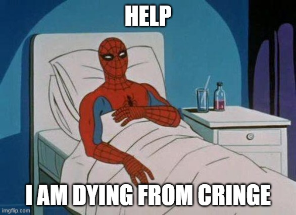casual convo memes | HELP; I AM DYING FROM CRINGE | image tagged in spiderman,spiderman hospital,spiderman peter parker,lol,funny,funny memes | made w/ Imgflip meme maker