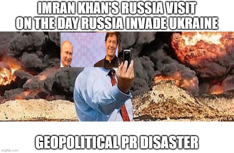 PR Distaster | IMRAN KHAN'S RUSSIA VISIT ON THE DAY RUSSIA INVADE UKRAINE; GEOPOLITICAL PR DISASTER | image tagged in world war 3 | made w/ Imgflip meme maker