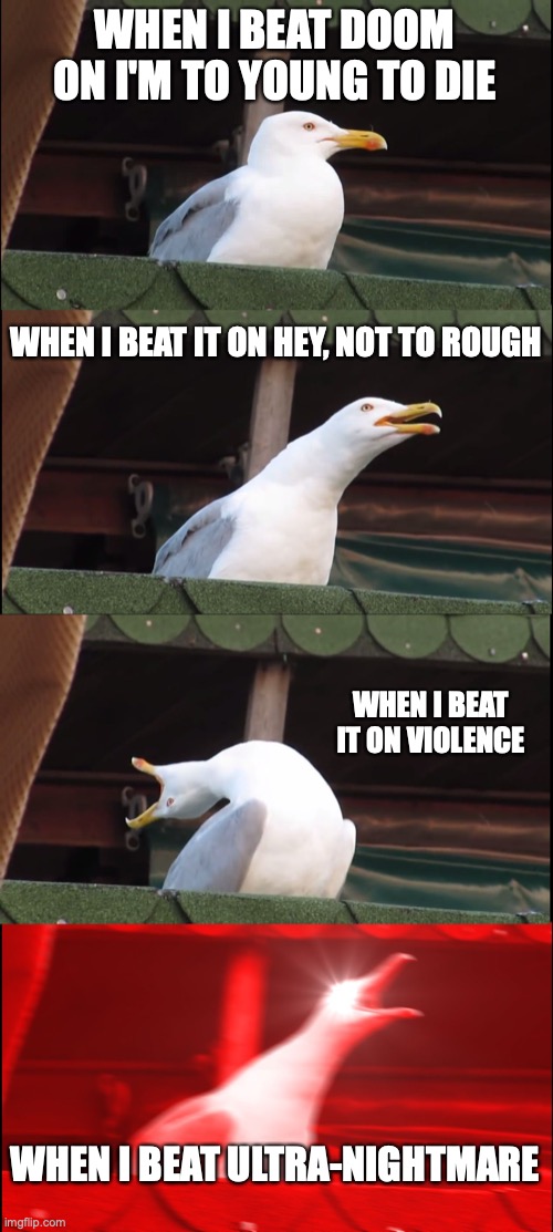 Inhaling Seagull Meme | WHEN I BEAT DOOM ON I'M TO YOUNG TO DIE; WHEN I BEAT IT ON HEY, NOT TO ROUGH; WHEN I BEAT IT ON VIOLENCE; WHEN I BEAT ULTRA-NIGHTMARE | image tagged in memes,inhaling seagull | made w/ Imgflip meme maker