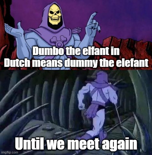 memes or something | Dumbo the elfant in Dutch means dummy the elefant; Until we meet again | image tagged in the more you know skelletor | made w/ Imgflip meme maker