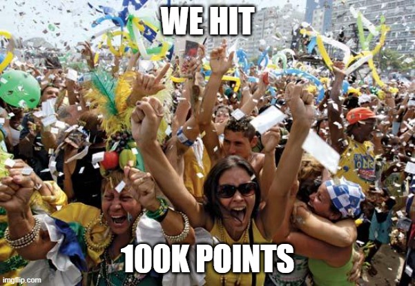 WE DID IT | WE HIT; 100K POINTS | image tagged in celebrate,yess,100k points | made w/ Imgflip meme maker