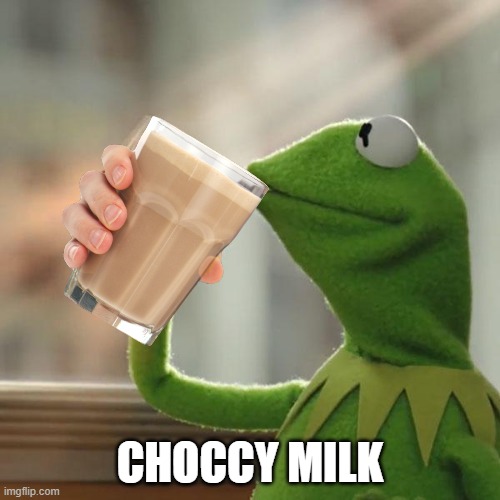 Kermit is drinking choccy milk | CHOCCY MILK | image tagged in memes,but that's none of my business,kermit the frog,choccy milk | made w/ Imgflip meme maker